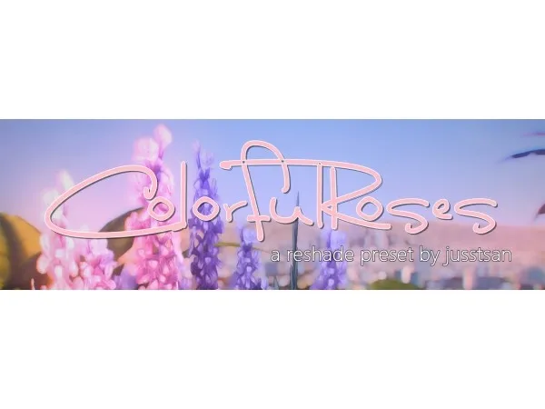 Mix COLORFULROSES preset for reshade 308 by jusstsan - The Sims 4 Custom Content