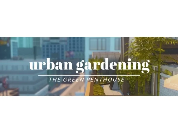 Alpha urban gardening penthouse by charlypancakes - The Sims 4 Custom Content